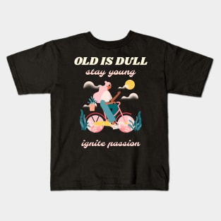 Old is dull stay young ignite passion Kids T-Shirt